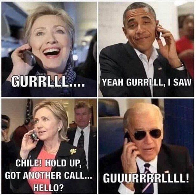Top left: Hillary on phone, "Gurrlll..." Top right: Obama on phone, "Yeah Gurrlll, I saw." Lower left: Hillary on phone, "Chile! Hold up, God another call... Hello?" Lower right:  Biden on phone, "Guuurrrrllll!" 