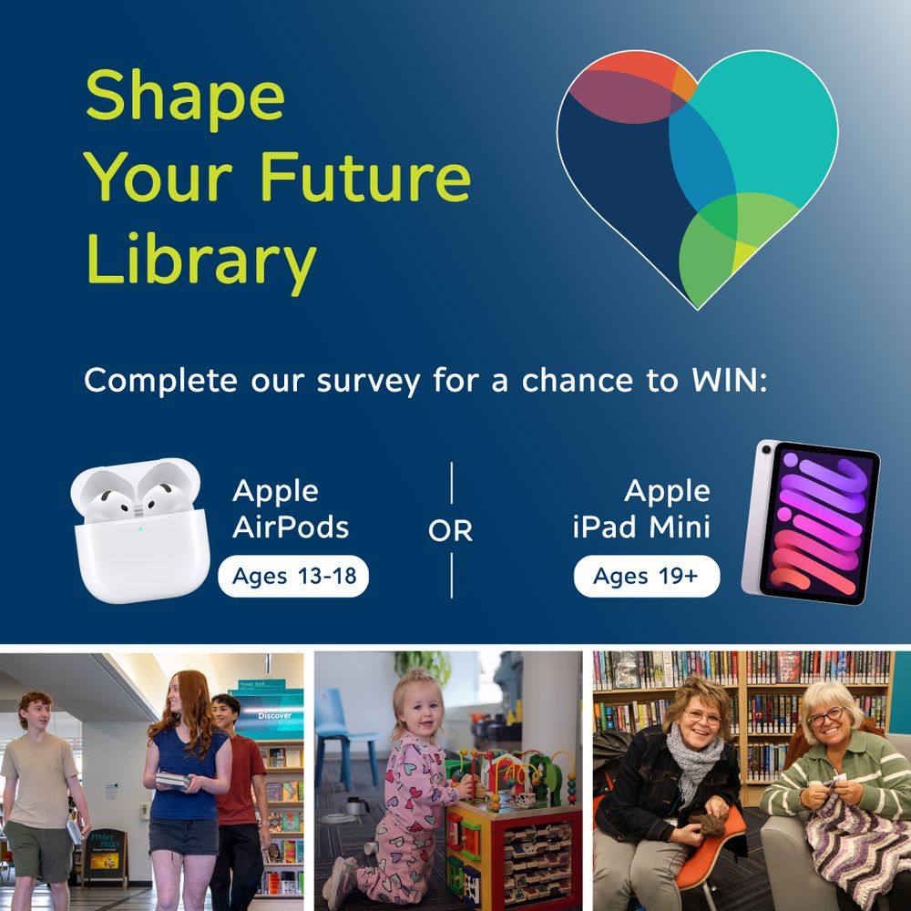 Shape Your Future Library! Complete our survey for a chance to WIN: Apple AirPods (Ages 13-18) or Apple iPad Mini (Ages 19+)