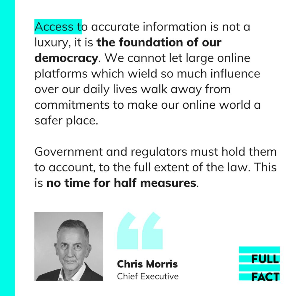 Access to accurate information is not a luxury, it is the foundation of our democracy. We cannot let large online platforms which wield so much influence over our daily lives walk away from commitments to make our online world a safer place. 

Government and regulators must hold them to account, to the full extent of the law. This is no time for half measures. 