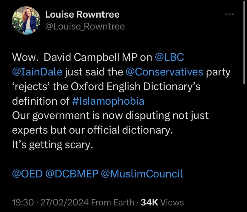 Louise Rowntree on Twitter:
Wow. David Campbell MP on @LBC
@IainDale just said the @Conservatives party
'rejects' the Oxford English Dictionary's definition of #Islamophobia
Our government is now disputing not just experts but our official dictionary.
It's getting scary.
@OED @DCBMEP @MuslimCouncil