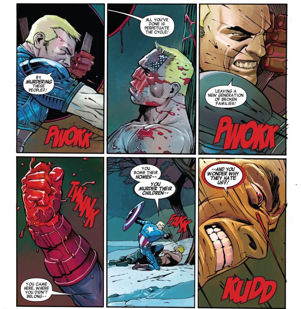 In a six panel comic page, Captain America beating up a blonde man, with a crew cut and America flag face paint, shouts between punches. 
"By murdering these people!?!"
"All you've done is perpetuate the cycle!"
"Leaving a generation of broken families!"
"You came here, where you didn't belong--"
"You bomb their homes-- <bold text> You murder their children--"
"<bold text> -- and you wonder why they hate us?!"