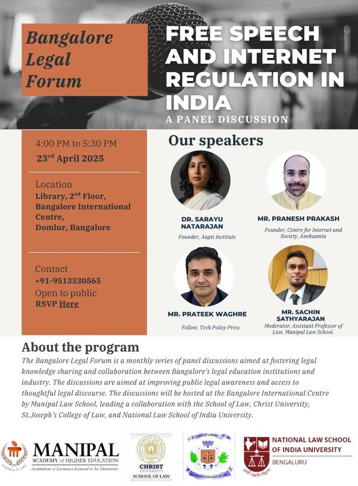 Poster: Bangalore Legal Forum panel on "Free Speech and Internet Regulation in India," April 23, 2025, 4-5:30 PM at Bangalore International Centre. Speakers: Dr. Sarayu Natarajan, Mr. Pranesh Prakash, Mr. Prateek Waghre (Fellow, Tech Policy Press), and moderator Mr. Sachin Sathyarajan (Manipal Law School). Organized by MLS-MAHE, Christ School of Law, SJCL, and NLSIU Bengaluru. Contact: +91-9513330565, RSVP link available. The forum promotes legal knowledge sharing.
