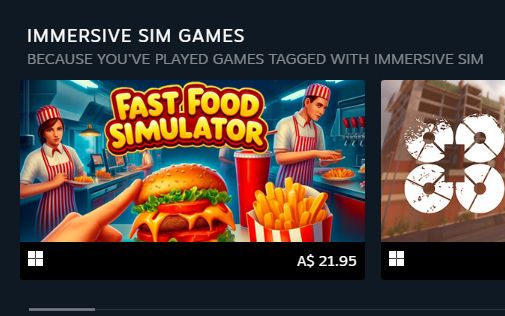 Steam screenshot saying "Immersive sim games. Because you've played games tagged with immersive sim."
Underneath that is Fast Food Simulator.