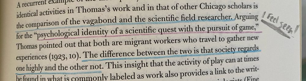 A text snippet reading: “the comparison of the vagabond and the scientific field researcher. Arguing for the "psychological identity of a scientific quest with the pursuit of game," Thomas pointed out that both are migrant workers who travel to gather new experiences (1923, 10). The difference between the two is that society regards one highly and the other not.” A hand written comment on the side reads “I feel seen!”