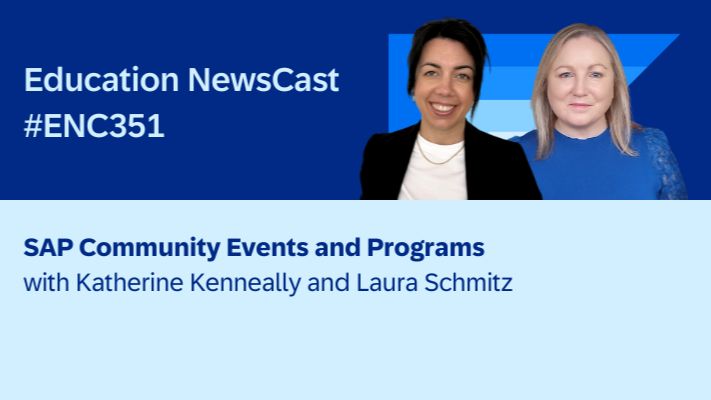 Education NewsCast #ENC351
SAP Community Events and Programs
with Katherine Kenneally and Laura Schmitz