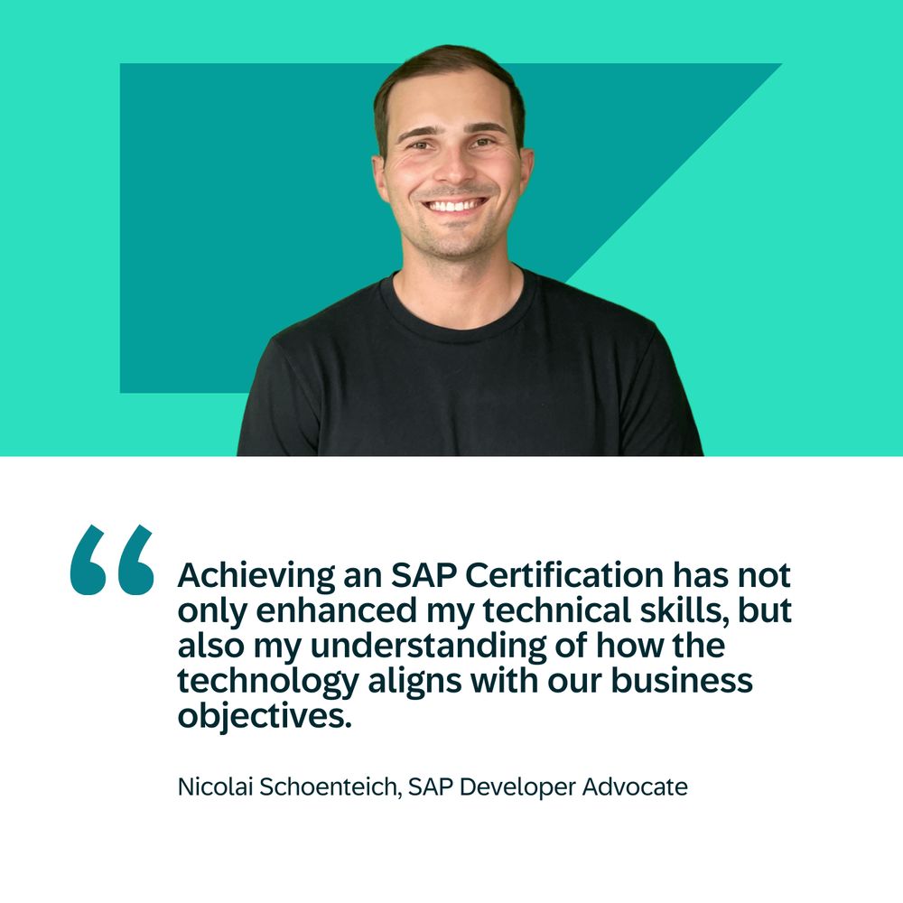 "Achieving an SAP Certification has not only enhanced my technical skills, but also my understanding of how the technology aligns with our business objectives."
Nicolai Schoenteich, SAP Developer Advocate