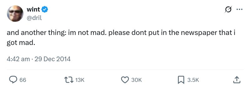 wint
@dril

and another thing: im not mad. please dont put in the newspaper that i got mad.