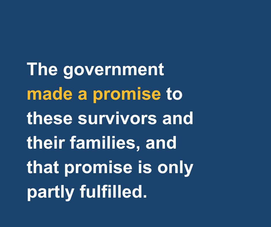 The government made a promise to these survivors and their families, and that promise is only partly fulfilled. 