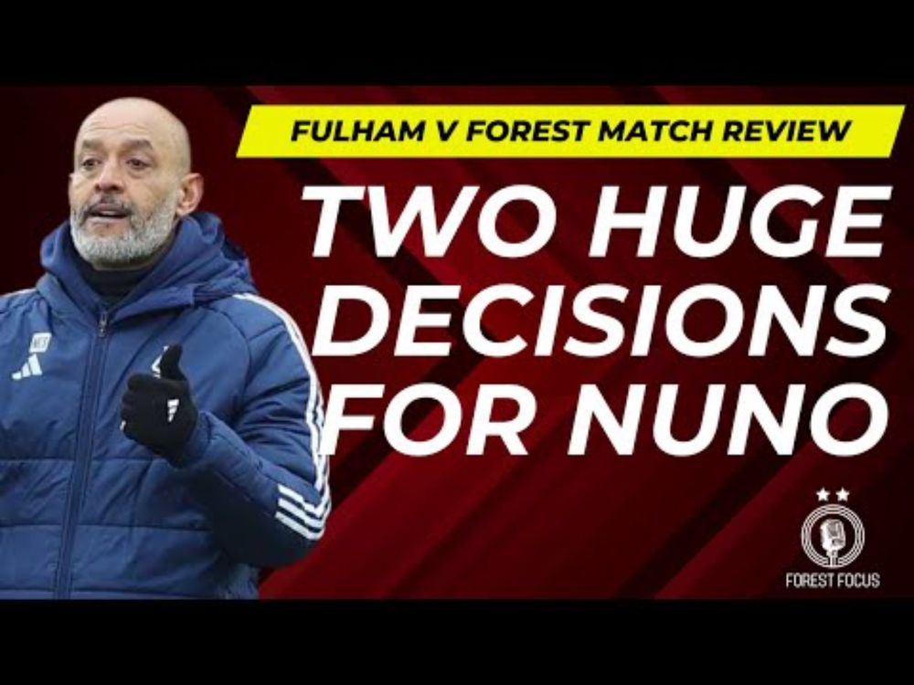TWO BIG CHOICES FOR NUNO AFTER NOTTINGHAM FOREST ARE WELL BEATEN BY FULHAM