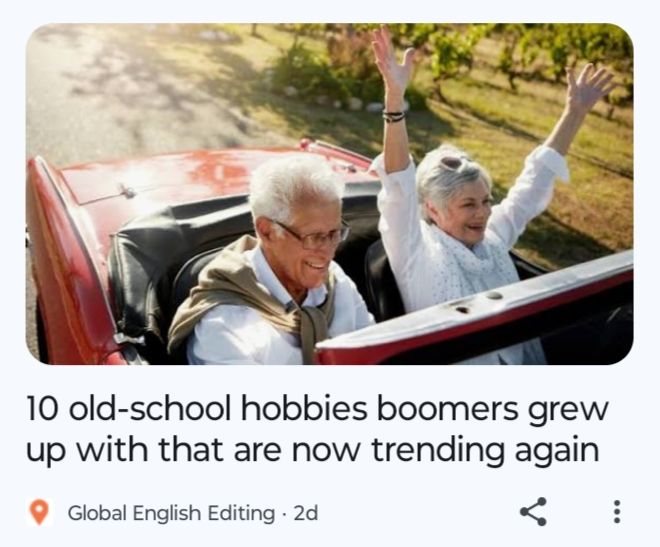 Screen capture of a link to an online story titled "Ten old-school hobbies boomers grew up with that are trending again." The accompanying graphic shows a couple in their 70s in a convertible.

https://geediting.com/d-old-school-hobbies-boomers-grew-up-with-that-are-now-trending-again/