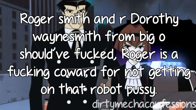 a screenshot from the big o; "Roger smith and r Dorothy waynesmith from big o should’ve fucked, Roger is a fucking coward for not getting on that robot pussy."