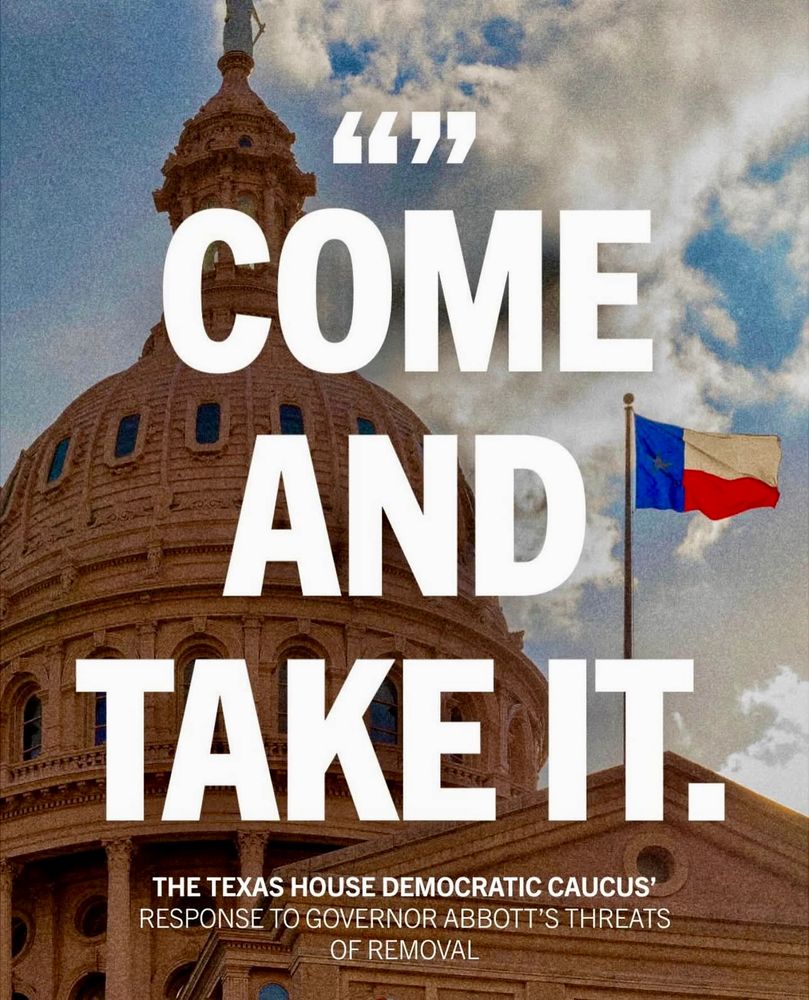 “COME AND TAKE IT.” — THE TEXAS HOUSE DEMOCRATIC CAUCUS' RESPONSE TO GOVERNOR ABBOTT'S THREATS OF REMOVAL
