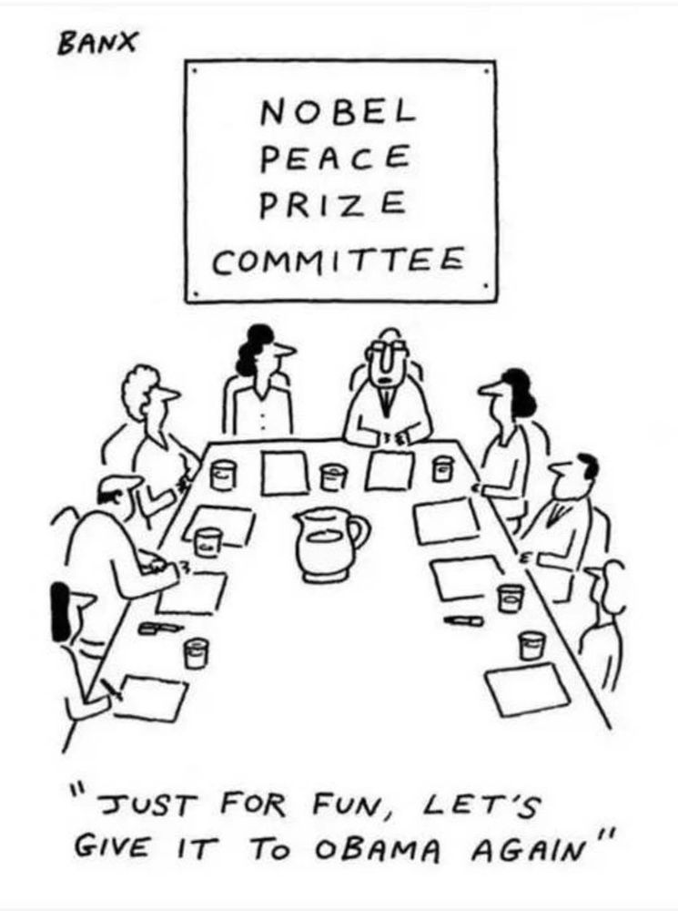 NOBEL PEACE PRIZE COMMITTEE
"JUST FOR FUN, LET'S GIVE IT TO OBAMA AGAIN"