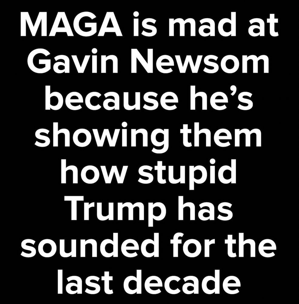 MAGA is mad at Gavin Newsom because he's showing them how stupid Trump has sounded for the last decade
