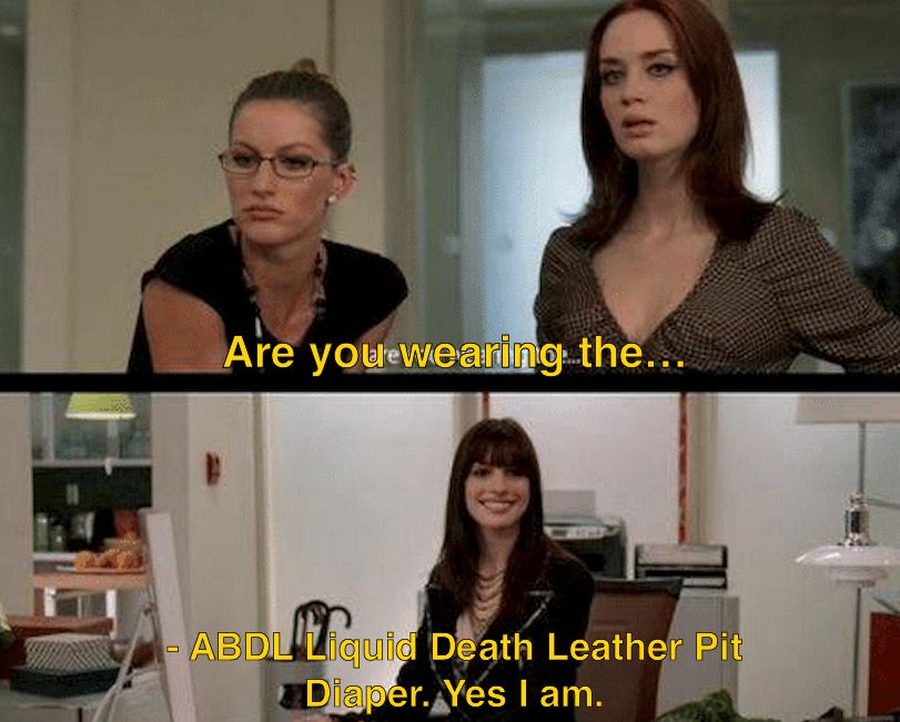 Devil Wears Prada meme. Top: “are you wearing the…”
Bottom: “ABDL Liquid Death Leather Pit Diaper. Yes I am.”