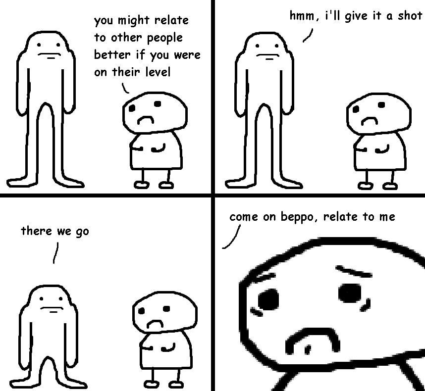 A crudely drawn four panel comic in which Beppo tells Mr. Yummy that he might relate to other people better if he was on their level. Mr. Yummy agrees to give it a shot and proceeds to shrink down his legs until he is Beppo's height. He tells Beppo to begin relating to him. Beppo is disturbed.