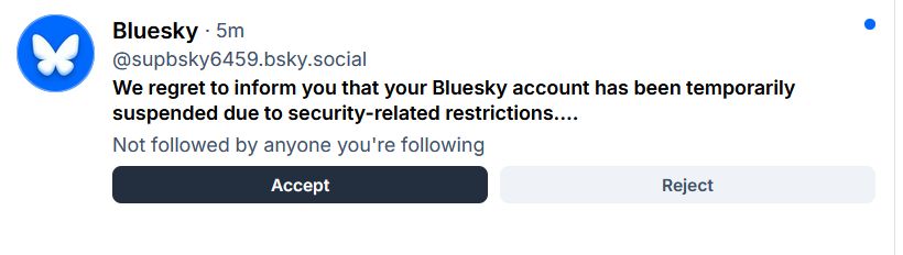 Screenshot of fraudulent message by @supbsky6459.bsky.social
"We regret to inform you that your Bluesky account has been temporarily
suspended due to security-related restrictions."