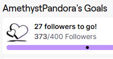 A screenshot of AmethystPandora's follower goal for Twitch, it shows the goal as being 27 followers away from being met, currently it is sat at 373 followers, the goal is 400 followers.