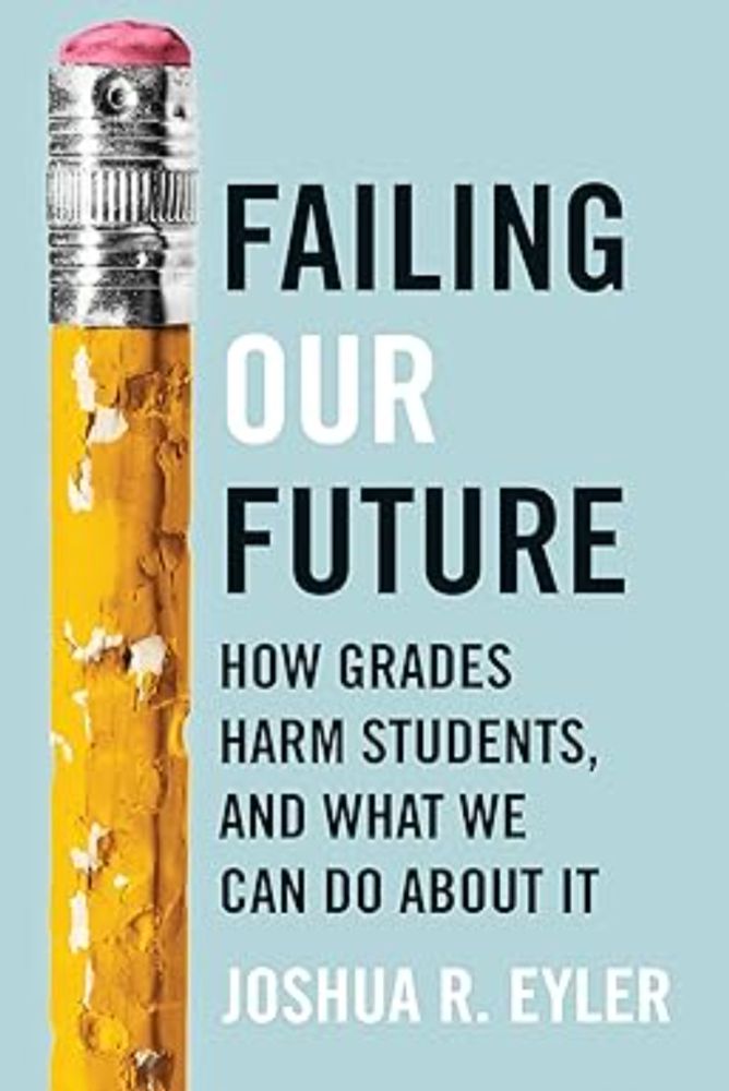 Failing Our Future: How Grades Harm Students, and What We Can Do about It: Eyler, Joshua R.: 9781421449937: Amazon.com: Books