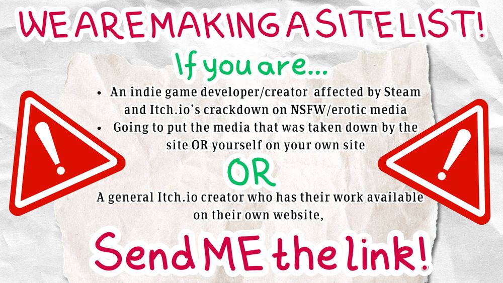 WE ARE MAKING A SITE LIST! If you are an indie game developer/ creator affected by steam and itch.io's crackdown on NSFW/erotic media and you are going to put the mesia that was taken down by the site or yourself on your own site OR a general itch.io creator who has their work available on their own website, send me the link!