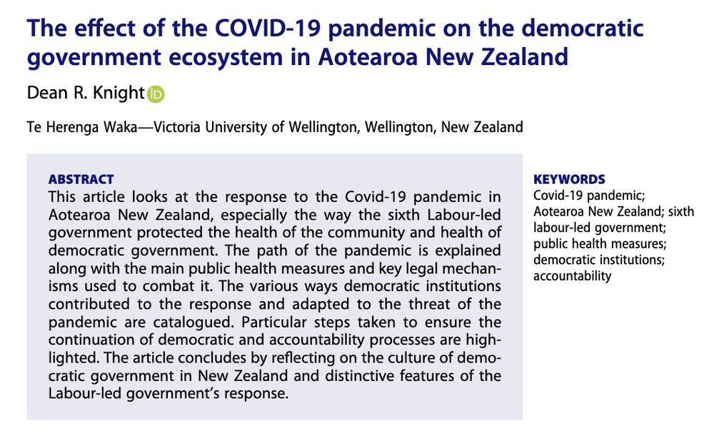 Screenshot of abstract of the article, which can be accessed online via the Political Science journal website (link in thread above). Abstract reads: This article looks at the response to the Covid-19 pandemic in Aotearoa New Zealand, especially the way the sixth Labour-led government protected the health of the community and health of democratic government. The path of the pandemic is explained along with the main public health measures and key legal mechanisms used to combat it. The various ways democratic institutions contributed to the response and adapted to the threat of the pandemic are catalogued. Particular steps taken to ensure the continuation of democratic and accountability processes are highlighted. The article concludes by reflecting on the culture of democratic government in New Zealand and distinctive features of the Labour-led government’s response.