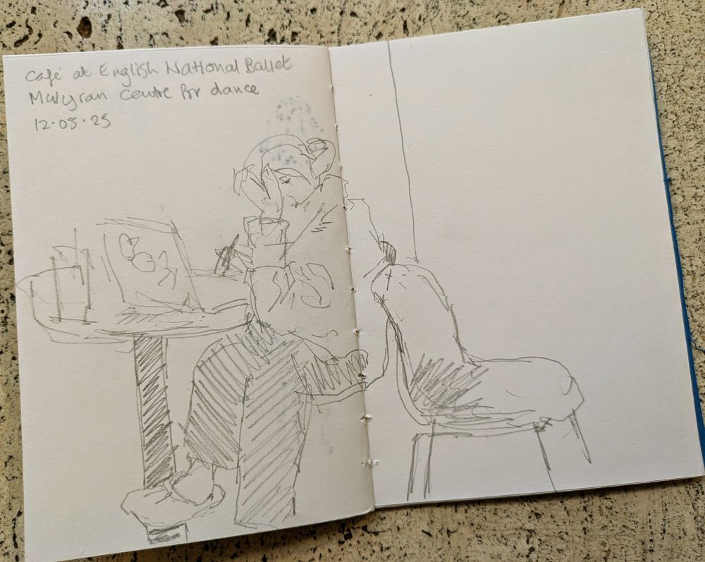 This is a pencil sketch made today (12.05.25) in the cafe at the Mulyran Centre for dance, the home of the English National Ballet in my small home-made sketchbook.