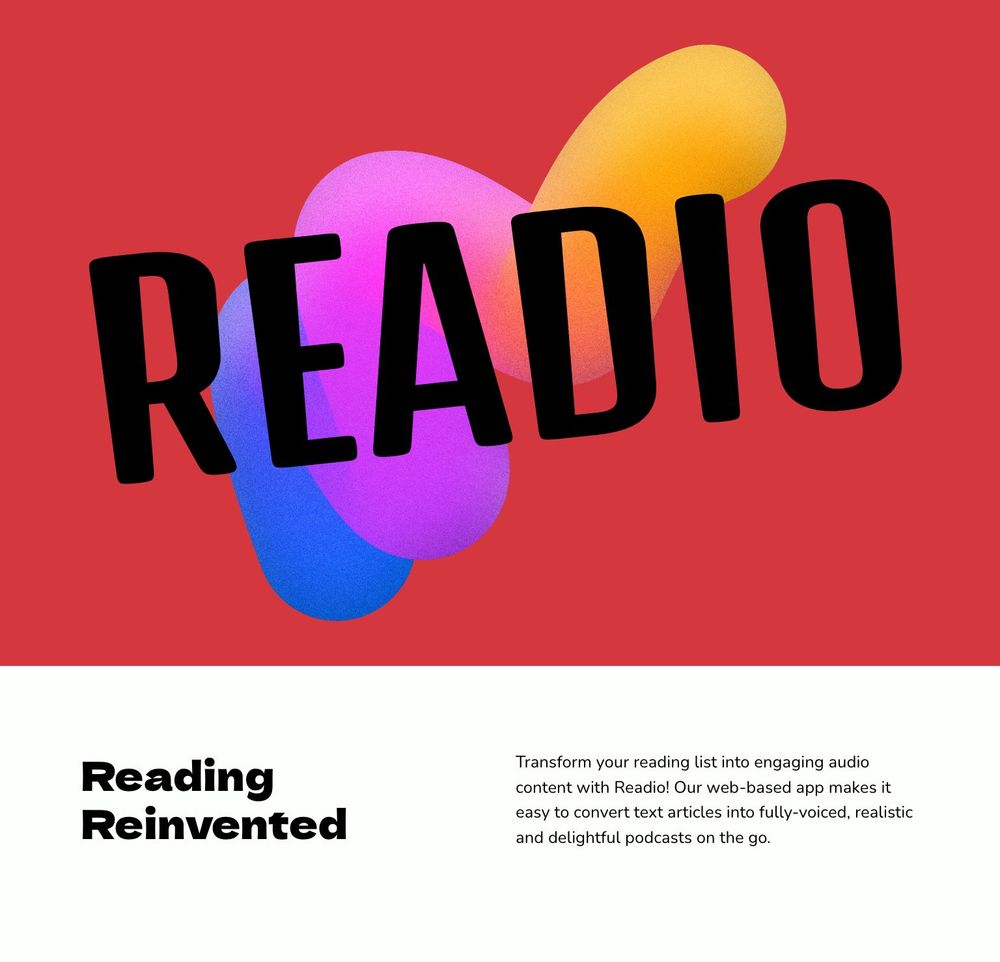 Screenshot of Readio app landing page. Transform your favorite articles into engaging audio content with Readio! Our web-based app makes it easy to convert text articles into fully-voiced, realistic and delightful podcasts on the go.