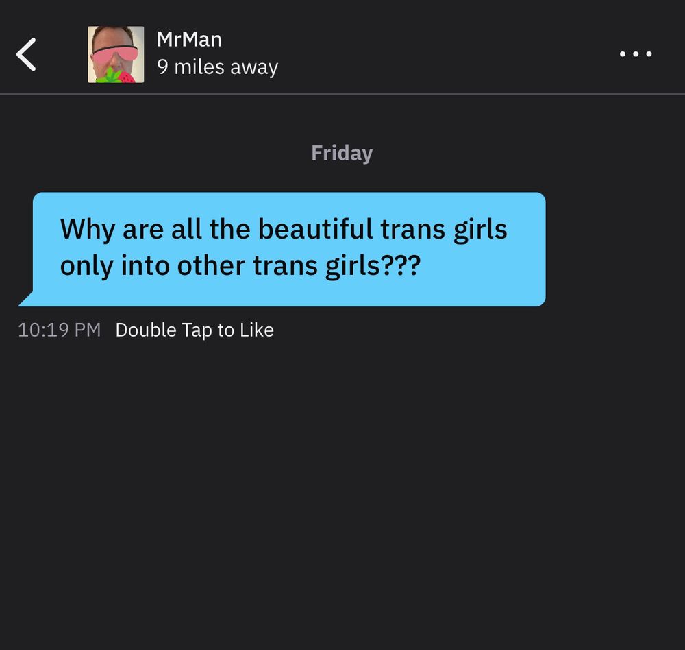 Grindr guy’s message “why are all the beautiful trans girls only into other trans girls???”