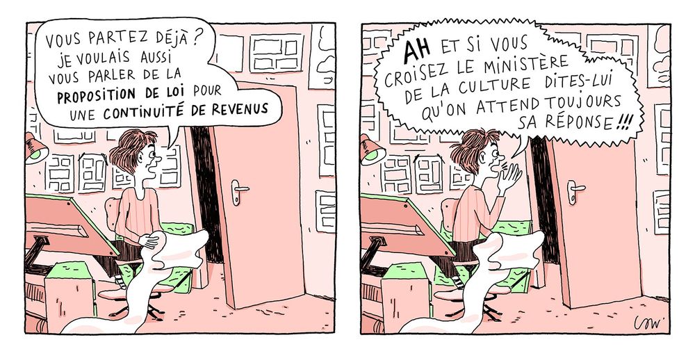 case 5 :
L'auteurice de bd se tourne vers la porte vide laissée entrouverte et dit : "Vous partez déjà ? Je voulais aussi vous parler de la proposition de loi pour une continuité de revenus."
case 6 :
Toujours tournée vers la porte où il n'y a plus personne, l'auteurice de bd met sa main en porte-voix et crie : "AH et si vous croisez le Ministère de la Culture dites-lui qu'on attend toujours sa réponse !!!"
Fin.