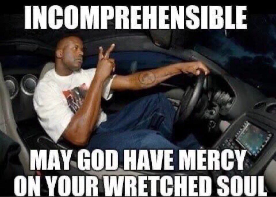 A picture of Shaq giving the peace sign with meme font saying INCOMPREHENSIBLE MAY GOD HAVE MERCY ON YOUR WRETCHED SOUL