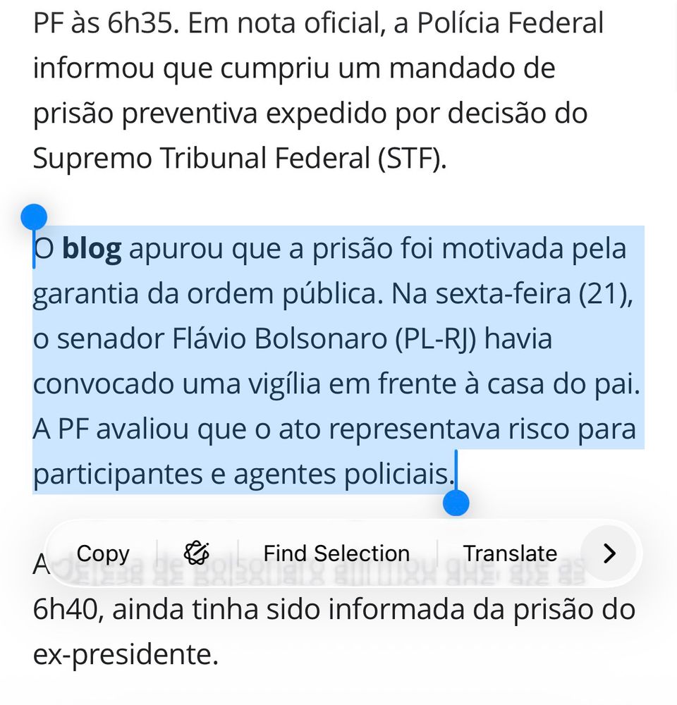 PF às 6h35. Em nota oficial, a Polícia Federal informou que cumpriu um mandado de prisão preventiva expedido por decisão do Supremo Tribunal Federal (STF).
blog apurou que a prisão foi motivada pela
garantia da ordem pública. Na sexta-feira (21), o senador Flávio Bolsonaro (PL-RJ) havia convocado uma vigília em frente à casa do pai.
A PF avaliou que o ato representava risco para participantes e agentes policiais.

>
6h40, ainda tinha sido informada da prisão do ex-presidente.