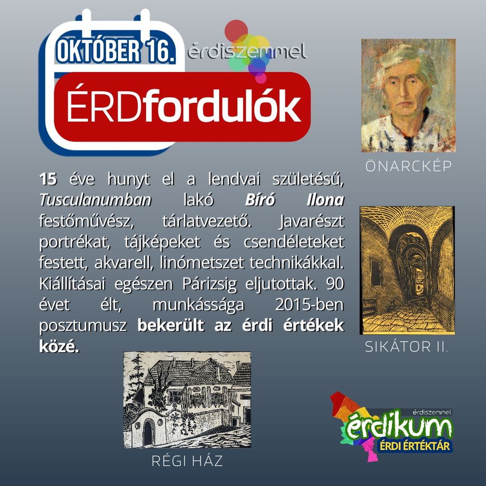 15 éve hunyt el a lendvai születésű, Tusculanumban lakó Bíró Ilona festőművész, tárlatvezető. Javarészt portrékat, tájképeket és csendéleteket festett, akvarell, linómetszet technikákkal. Kiállításai egészen Párizsig eljutottak. 90 évet élt, munkássága 2015-ben posztumusz bekerült az érdi értékek közé.