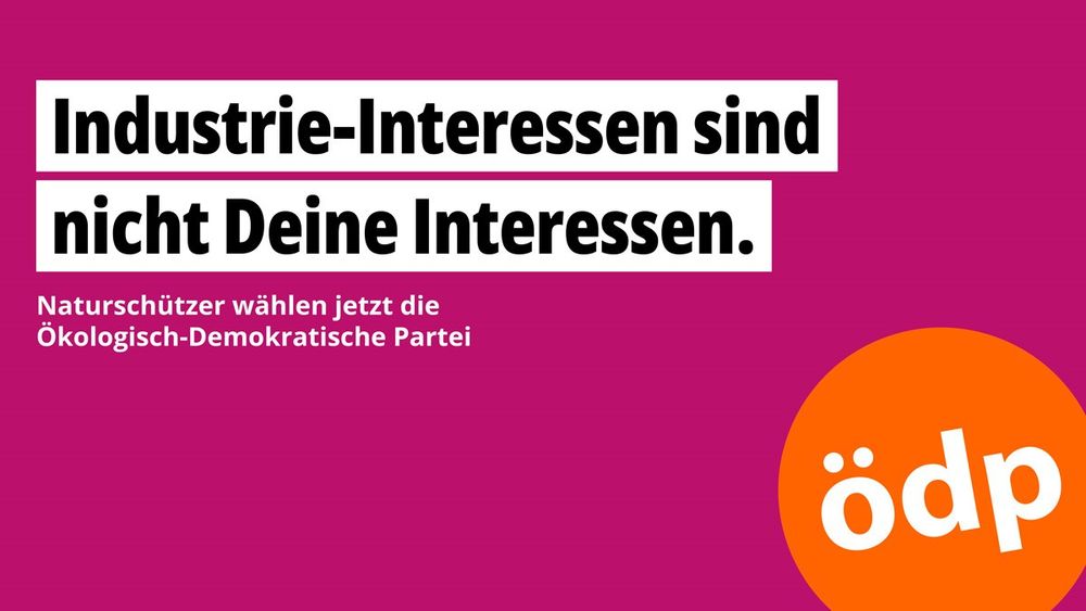 Industrie-Interessen sind nicht Deine Interessen. - Naturschützer wählen jetzt die Ökologisch-Demokratische Partei.