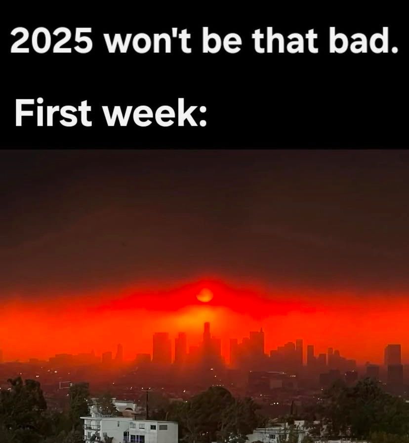 Photo is a nighttime picture of Las Angeles skyline lit with red of approaching fires. Text overlay states “2025 won’t be that bad.” The next line of text states “First week…”