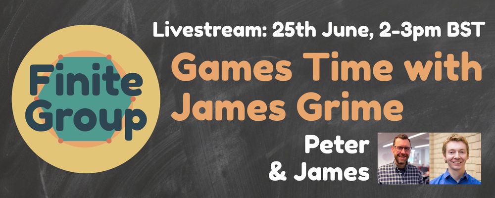 Finite Group Livestream: 25th June, 2-3pm BST. Games Time with James Grime.
