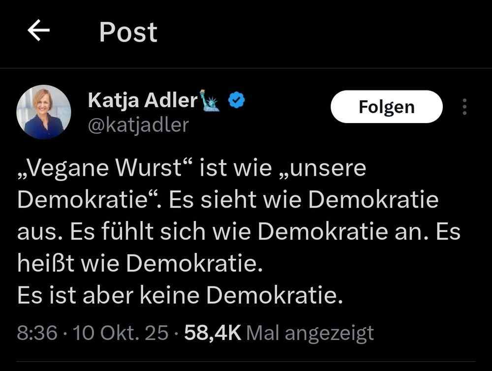 Tweet von Katja Adler
,Vegane Wurst* ist wie ,unsere Demokratie". Es sieht wie Demokratie aus.Es fühlt sich wie Demokratie an. Es heißt wie Demokratie. Es ist aber keine Demokratie