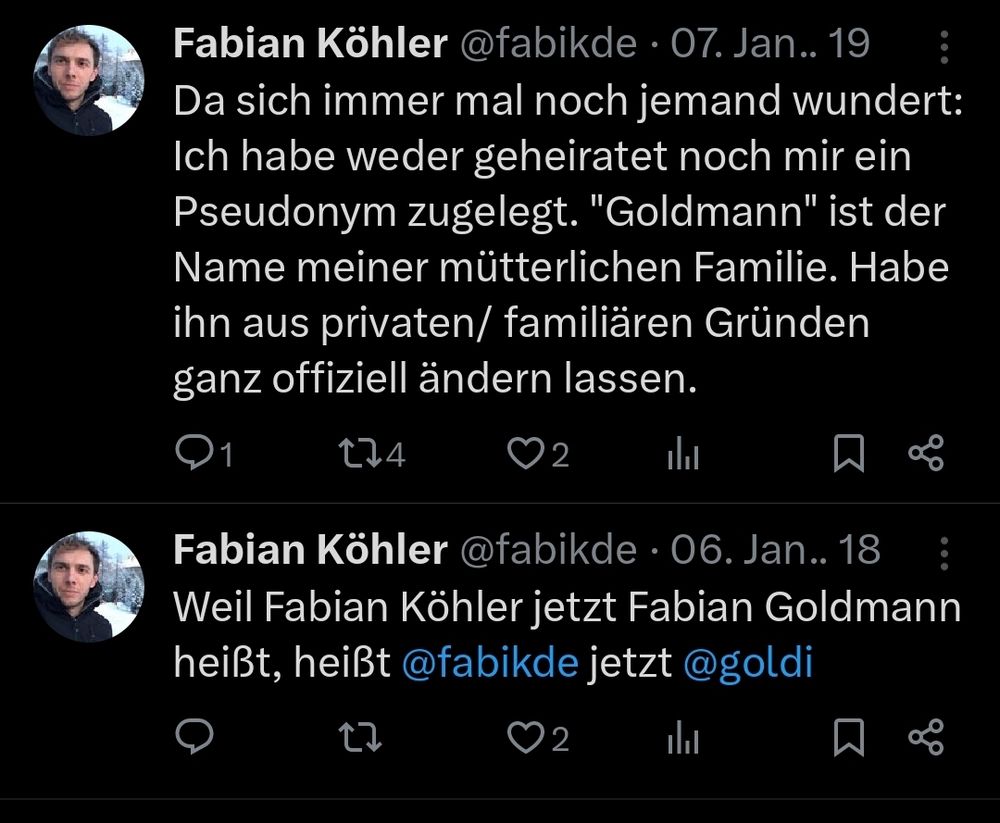 Tweets von Fabian Köhler aka Goldmann aus 2019
Da sich immer mal noch jemand wundert: Ich habe weder geheiratet noch mir ein Pseudonym zugelegt. "Goldmann" ist der Name meiner mütterlichen Familie. Habe ihn aus privaten/ familiären Gründen ganz offiziell ändern lassen  

Weil Fabian Köhler jetzt Fabian Goldmann heißt, heißt @fabikde jetzt @goldi