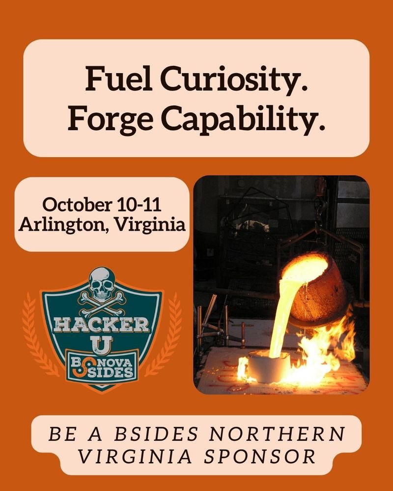 Fuel Curiosity. Forge Capability. October 10-11 Arlington, Virginia. HackerU BSidesNoVA. Be a BSides Northern Virginia sponsor. Hot metal foundry being poured on orange background. 
