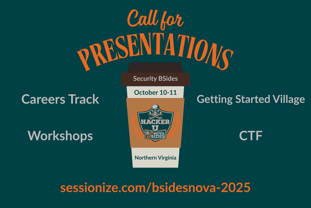 Call for Presentations. Coffee cup image with Security BSides October 10-11 Hacker U. Northern Virginia. Careers Track. Workshops. Getting Started Village. CTF. sessionize.com/bsidesnova-2025