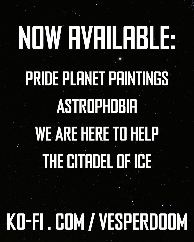 now available:

pride planet paintings
astrophobia
we are here to help
the citadel of ice

ko-fi.com/vesperdoom