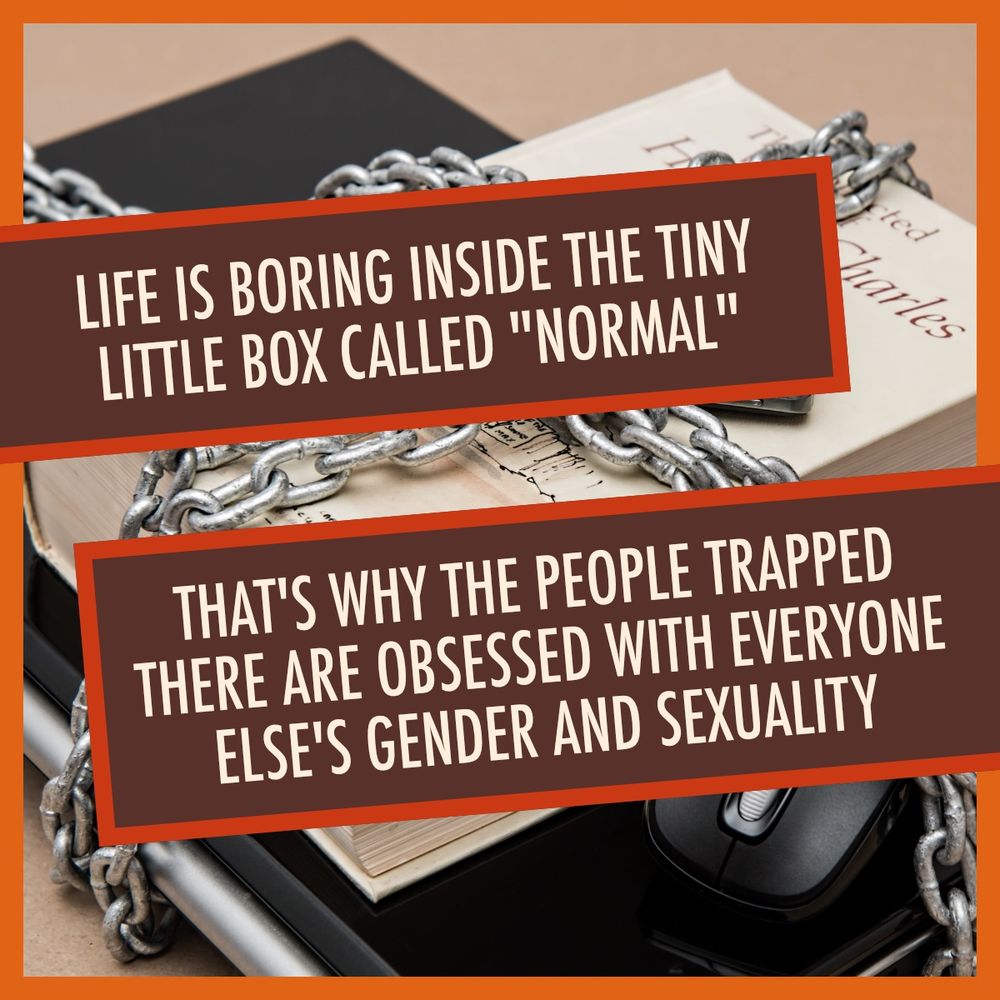 A chained book and mouse are shown. Text: "Life is boring inside the tiny little box called 'normal.' That's why the people trapped there are obsessed with everyone else's gender and sexuality."