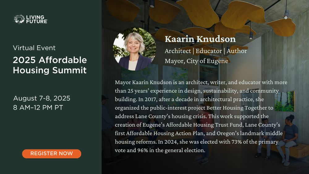 Kaarin Knudson short bio: Mayor Kaarin Knudson is an architect, writer, and educator with more than 25 years’ experience in design, sustainability, and community building. In 2017, after a decade in architectural practice, she organized the public-interest project Better Housing Together to address Lane County’s housing crisis. This work supported the creation of Eugene’s Affordable Housing Trust Fund, Lane County’s first Affordable Housing Action Plan, and Oregon’s landmark middle housing reforms. In 2024, she was elected with 73% of the primary vote and 96% in the general election. 
