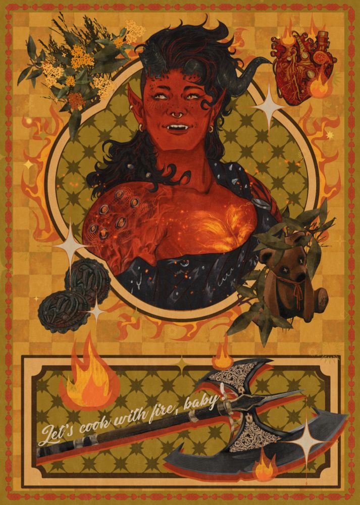 Illustration featuring Karlach from Baldur's Gate 3. It's a portrait at the top of her surrounded by flowers, a heart on fire, soul coins and a teddy bear. Small flames are around the frame as well. On the lower side of the image there's her axe with sparkles and small fires around and the text above it in cursive reads: Let's cook with fire, baby! It has a postcard like feel to it. 