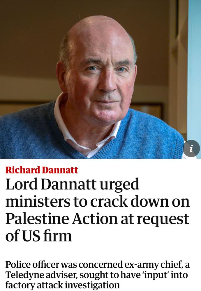 Guardian front page. Photo of Lord Dannatt, bald military type with reddish face in a light blue jumper. Headline reads ‘Lord Dannatt urged ministers to crack down on Palestine Action at request of US firm’