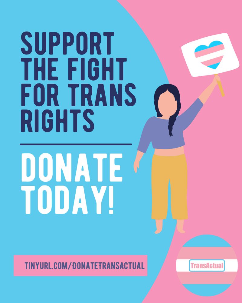 Text says: Support the fight for trans rights. Donate today. tinyurl.com/DonateTransActual. Illustration of a person with a plait in their hair holding up a sign with a heart in the colours of the trans flag.