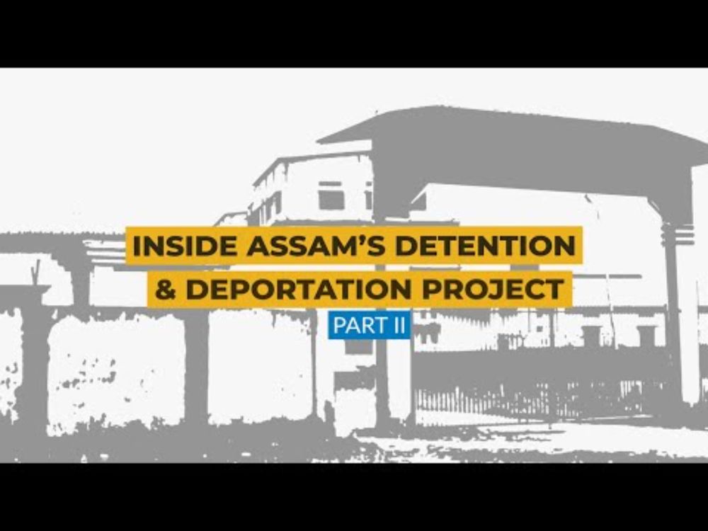 Inside Assam’s Detention & Deportation Project: Part 2 | Article 14