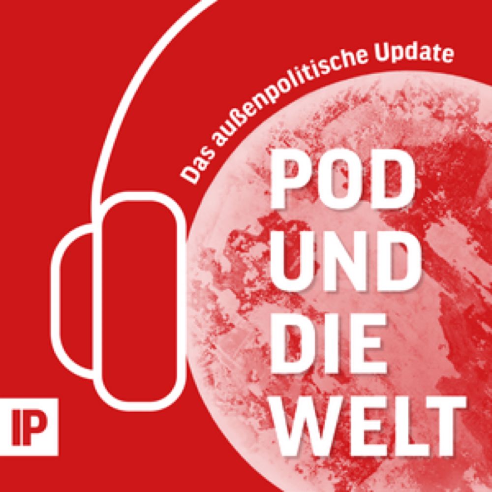 Pod und die Welt – Das außenpolitische Update  | Podcast hören