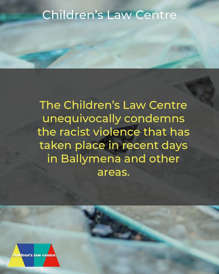The Children’s Law Centre unequivocally condemns the racist violence that has taken place in recent days in Ballymena and other areas.