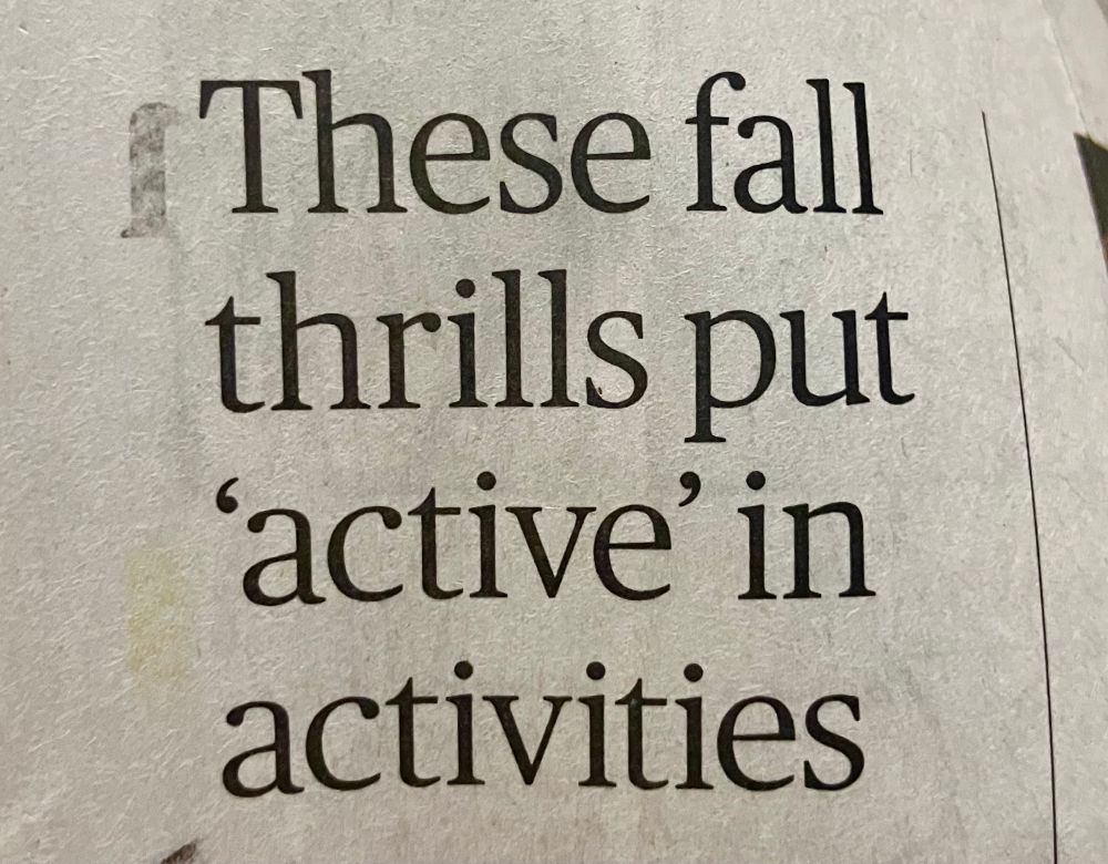 newspaper headline
These fall thrills put
'active' in activities