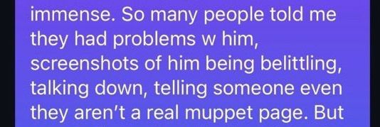 Cropped screenshot of a DM reading:
“So many people told me they had problems w him, screenshots of him being belittling, talking down, telling someone even they aren't a real muppet page.”